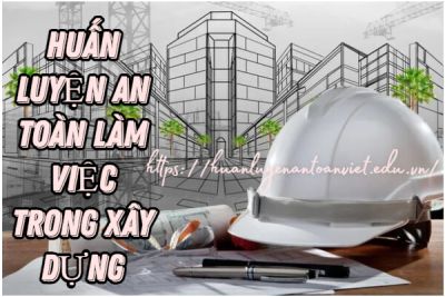 Huấn luyện an toàn làm việc trong ngành xây dựng