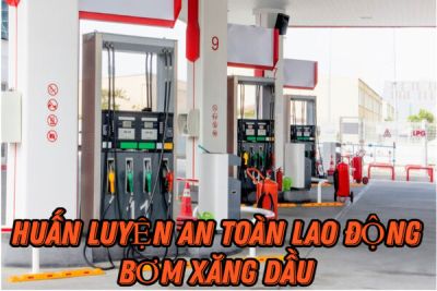 Huấn luyện an toàn vận hành máy bơm xăng, dầu