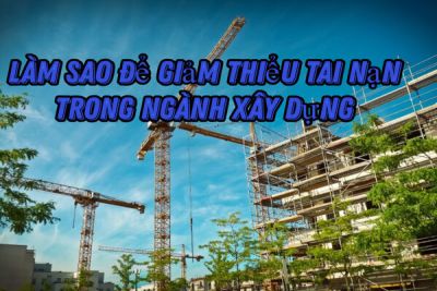 Làm sao để giảm thiểu tai nạn trong ngành xây dựng