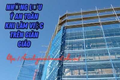 Những lưu ý an toàn khi làm việc trên giàn giáo