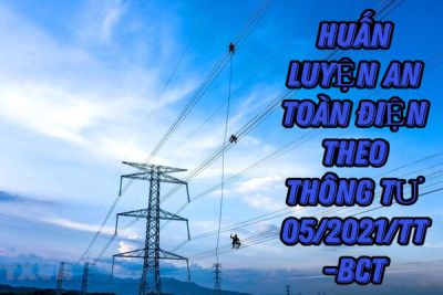 Huấn luyện an toàn điện theo Thông tư 05/2021/TT-BCT